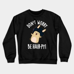 Don't Worry Be Hair-py Funny Hair Pun Crewneck Sweatshirt
